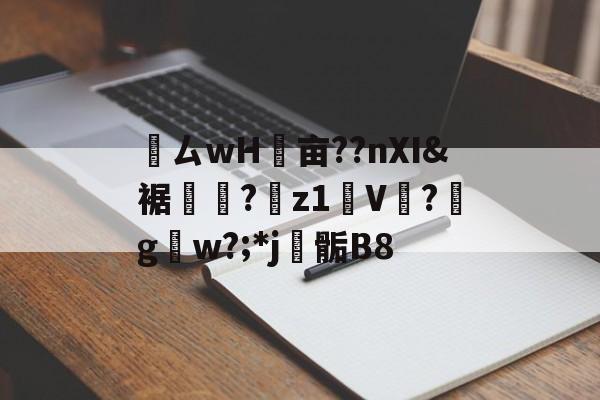 开云体育登录-鸏ㄙwH墋亩??nXI&amp;裾纎?菋z1媑V餟?g呄w?;*j▊骺B8的简单介绍